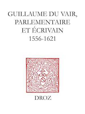 Téléchargez le livre :  Guillaume Du Vair, parlementaire et écrivain (1556-1621)