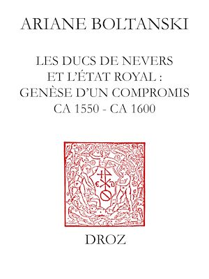 Téléchargez le livre :  Les Ducs de Nevers et l'Etat royal : genèse d'un compromis (ca 1550 - ca 1600)