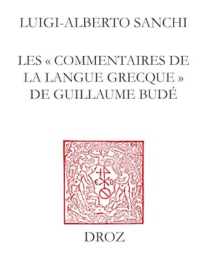 Téléchargez le livre :  Les "Commentaires de la langue grecque" de Guillaume Budé : l'œuvre, ses sources, sa préparation / Préface de Brigitte Mondrain