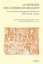 Télécharger le livre :  La Mémoire des guerres de religion : La concurrence des genres historiques XVIe-XVIIIe siècles. Actes du Colloque international de Paris (15-16 novembre 2002)