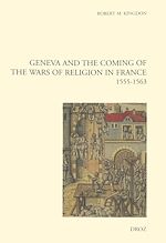 Télécharger le livre :  Geneva and the Coming of the Wars of Religion in France (1555-1563). New edition / Foreword by Mack P. Holt / Postface by Robert M. Kingdon