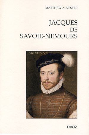 Téléchargez le livre :  Jacques de Savoie-Nemours : L'Apanage du Genevois au cœur de la puissance dynastique savoyarde au XVIe siècle