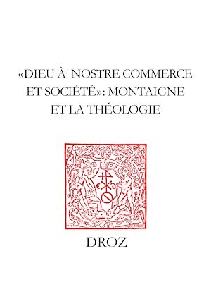 Téléchargez le livre :  "Dieu à nostre commerce et societé" : Montaigne et la théologie