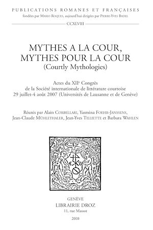 Téléchargez le livre :  Mythes à la cour, mythes pour la cour (Courtly Mythologies). Actes du XIIe Congrès de la Société internationale de littérature courtoise 29 juillet-4 août 2007 (Universités de Lausanne et de Genève)