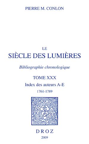 Téléchargez le livre :  Le Siècle des Lumières. Bibliographie chronologique. Index des auteurs, A-E, 1761-1789. T. XXX