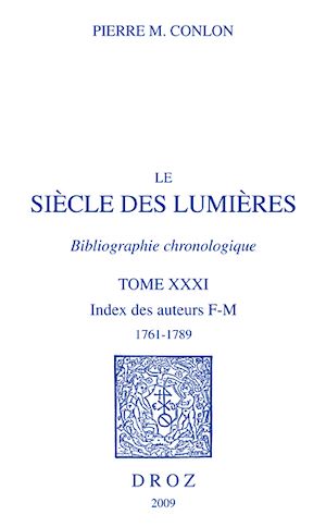 Téléchargez le livre :  Le Siècle des Lumières. Bibliographie chronologique. Index des auteurs, F-M, 1761-1789.
T. XXXI