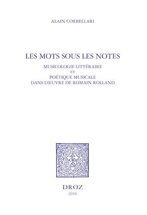 Téléchargez le livre :  Les Mots sous les notes. Musicologie littéraire et poétique musicale dans l'oeuvre de Romain Rolland
