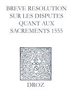 Télécharger le livre :  Recueil des opuscules 1566. Breve resolution sur les disputes quant aux sacrements (1555)