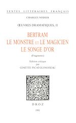 Télécharger le livre :  Œuvres dramatiques. II, Bertram ; Le Monstre et le magicien ; Le songe d'or (fragments)