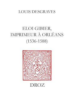 Téléchargez le livre :  Eloi Gibier, imprimeur à Orléans (1536-1588)