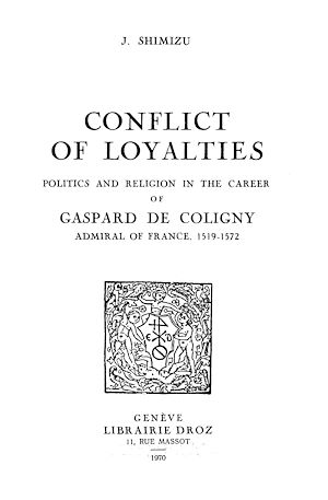 Téléchargez le livre :  Conflict of Loyalties : Politics and Religion in the Career of Gaspard de Coligny, Admiral of France, 1519-1572