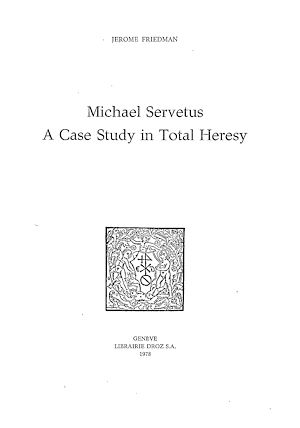 Téléchargez le livre :  Michael Servetus : A Case Study in Total Heresy
