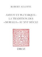 Télécharger le livre :  Amyot et Plutarque : la tradition des «moralia» au XVIe siècle