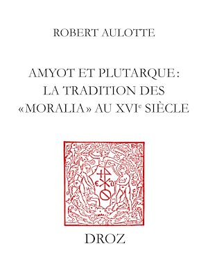 Téléchargez le livre :  Amyot et Plutarque : la tradition des «moralia» au XVIe siècle