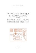 Télécharger le livre :  Savoir géographique et cartographie dans l'espace germanique protestant (1520-1620)