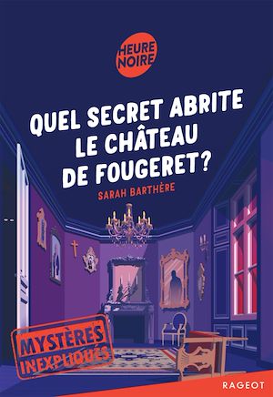 Mystères inexpliqués - Quel secret abrite le château de Fougeret ? | Barthère, Sarah. Auteur