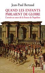 Télécharger le livre :  Quand les enfants parlaient de gloire. L'armée au coeur de la France de Napoléon