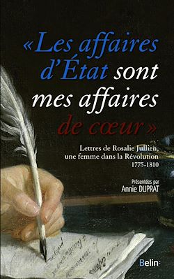 Télécharger le livre :  Les affaires d'État sont mes affaires de cœur : Lettres de Rosalie Julien, une femme dans la Révolution, 1775-1810