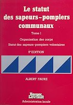 Télécharger le livre :  Le statut des sapeurs-pompiers communaux (1) : Organisation des corps, statut des sapeurs-pompiers volontaires