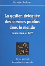 Télécharger le livre :  La Gestion déléguée des services publics dans le monde : concession ou BOT