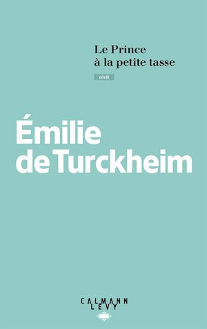 Le Prince à la petite tasse | Turckheim, Emilie de (1980-....). Auteur