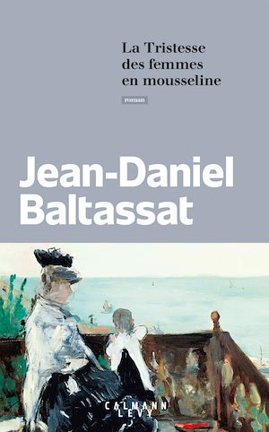 La Tristesse des femmes en mousseline | Baltassat, Jean-Daniel. Auteur