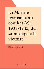 Télécharger le livre :  La Marine française au combat (2) : 1939-1945, du sabordage à la victoire