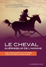 Download this eBook Le cheval guérisseur de l'homme - Une quête de soi en 11 étapes avec le cheval pour guide