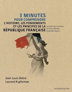 Télécharger le livre :  3 minutes pour comprendre l'histoire, les fondements et les principes de la République française