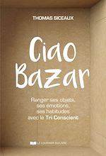Download this eBook Ciao Bazar - Ranger ses objets, ses émotions, ses habitudes avec le Tri Conscient