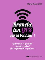 Télécharger le livre :  Branche ton GPS sur le bonheur ! - Laisse aller ce qui était. Accepte ce qui est. Aie confiance en c