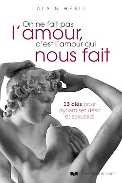 Télécharger le livre :  On ne fait pas l'amour, c'est l'amour qui nous fait - 13 clés pour dynamiser désir et sexualité