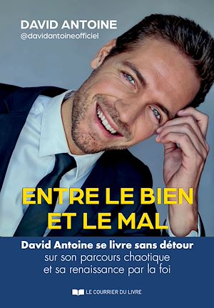 Download the eBook: Entre le bien et le mal - David Antoine se livre sans détour sur son parcours chaotique et sa renaissance par la foi