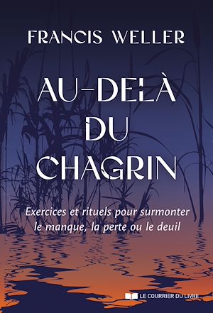 Téléchargez le livre :  Au-delà du chagrin - Exercices et rituels pour surmonter le manque, la perte ou le deuil