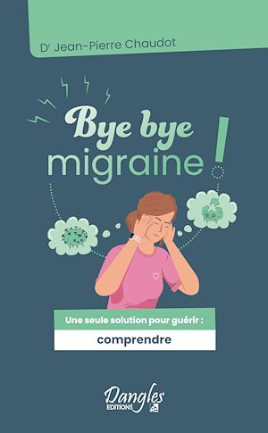 Téléchargez le livre :  Bye bye migraine ! Une seule solution pour guérir : comprendre