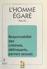 Télécharger le livre :  L'homme égaré : responsabilité des criminels, délinquants, pervers sexuels