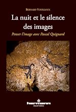 Télécharger le livre :  La Nuit et le Silence des images Penser l'image avec Pascal Quignard
