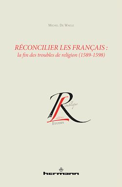 Télécharger le livre :  Réconcilier les Français : la fin des troubles de religion (1589-1598)