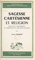 Télécharger le livre :  Sagesse cartésienne et religion : essai sur la connaissance de l'immortalité de l'âme selon Descartes