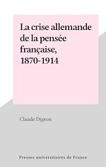 Télécharger le livre :  La crise allemande de la pensée française, 1870-1914