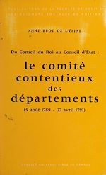 Télécharger le livre :  Le comité contentieux des départements : 9 août 1789-27 avril 1791, du Conseil du roi au Conseil d'État
