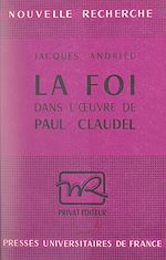 Télécharger le livre :  La foi dans l'œuvre de Paul Claudel