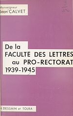 Télécharger le livre :  De la Faculté des lettres au pro-rectorat, 1939-1945
