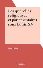 Télécharger le livre :  Les querelles religieuses et parlementaires sous Louis XV