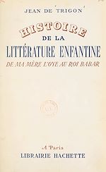 Télécharger le livre :  Histoire de la littérature enfantine, de "Ma mère l'Oye" au "Roi Babar"