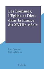 Télécharger le livre :  Les hommes, l'Église et Dieu dans la France du XVIIIe siècle