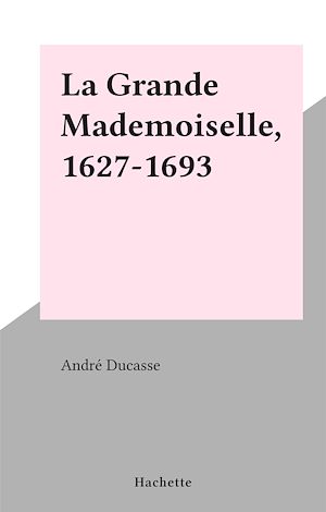 Download the eBook: La Grande Mademoiselle, 1627-1693
