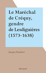 Télécharger le livre :  Le Maréchal de Créquy, gendre de Lesdiguières (1573-1638)