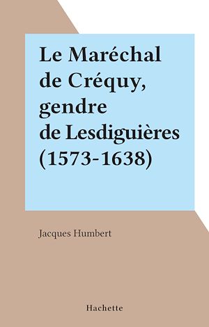 Download the eBook: Le Maréchal de Créquy, gendre de Lesdiguières (1573-1638)