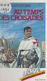 Télécharger le livre :  La vie quotidienne, au temps des Croisades